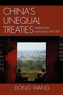 China's Unequal Treaties: Narrating National History by Wang, Dong