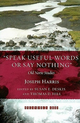Speak Useful Words or Say Nothing: Old Norse Studies by Harris, Joseph