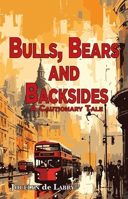 Bulls, Bears and Backsides: A Cautionary Tale by de Labry, Jocelyn