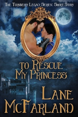 To Rescue My Princess: A Turnberry Legacy Short Story by McFarland, Lane