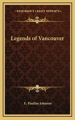 Legends of Vancouver by Johnson, E. Pauline