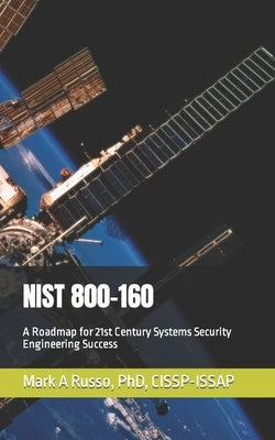 Nist 800-160: A Roadmap for 21st Century Systems Security Engineering Success by Russo Cissp-Issap Itil V3, Mark A.