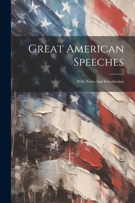 Great American Speeches: With Notes And Introduction by Anonymous