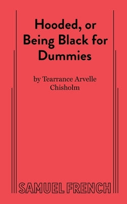 Hooded, or Being Black for Dummies by Chisholm, Tearrance A.