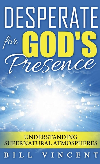 Desperate for God's Presence (Pocket Size): Understanding Supernatural Atmospheres by Vincent, Bill