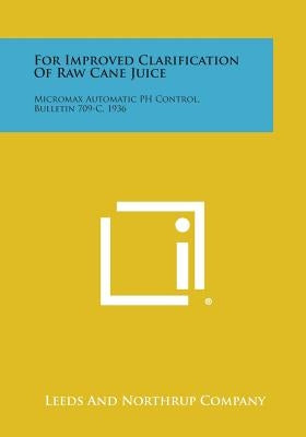 For Improved Clarification of Raw Cane Juice: Micromax Automatic PH Control, Bulletin 709-C, 1936 by Leeds and Northrup Company