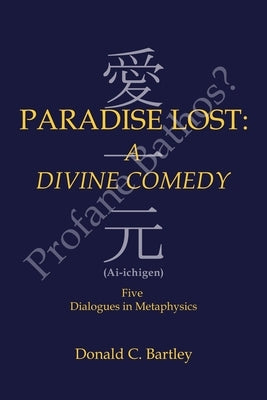 Paradise Lost: a Divine Comedy or Profane Bathos?: Ai-Ichigen by Bartley, Donald C.
