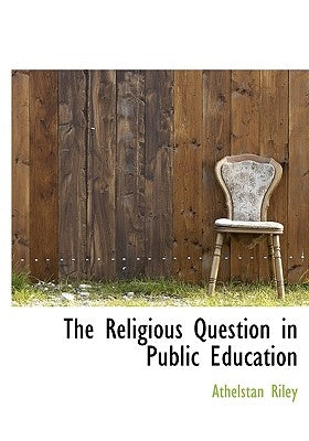The Religious Question in Public Education by Riley, Athelstan