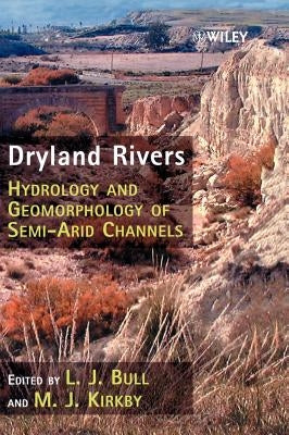 Dryland Rivers: Hydrology and Geomorphology of Semi-Arid Channels by Bull, L. J.