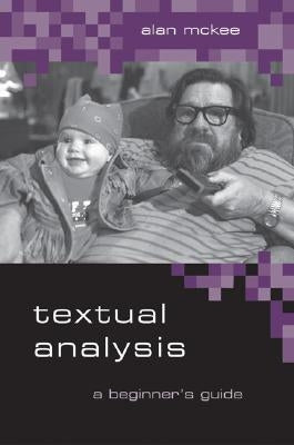 Textual Analysis: A Beginner′s Guide by McKee, Alan