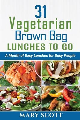 31 Vegetarian Brown Bag Lunches to Go: A Month of Easy Lunches for Busy People by Senter, Eilene