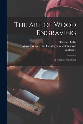 The Art of Wood Engraving: a Practical Handbook by Gilks, Thomas