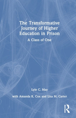 The Transformative Journey of Higher Education in Prison: A Class of One by May, Lyle C.