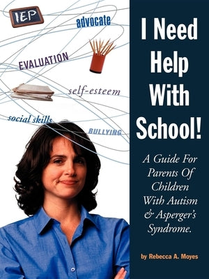 I Need Help with School: A Guide for Parents of Children with Autism & Asperger's Syndrome by Moyes, Rebecca A.