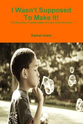 I Wasn't Supposed To Make It! by Imani, Kamal
