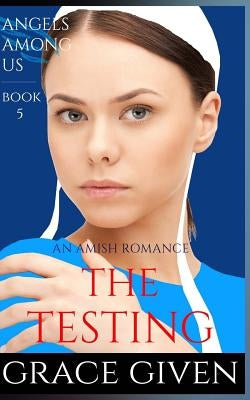 An Amish Romance: The Testing by Given, Grace