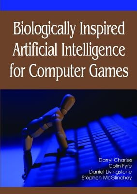 Biologically Inspired Artificial Intelligence for Computer Games by Charles, Darryl