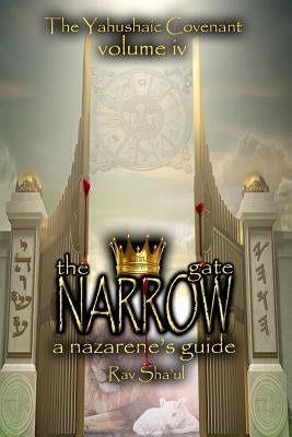 The Narrow Gate: The Yahushaic Covenant Volume IV by Sha'ul, Rav