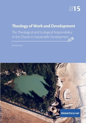 Theology of Work and Development: The Theological and Ecological Responsibility of the Church in Sustainable Development by Kansiime, Elly