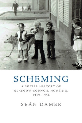 Scheming: A Social History of Glasgow Council Housing, 1919-1956 by Damer, Seán