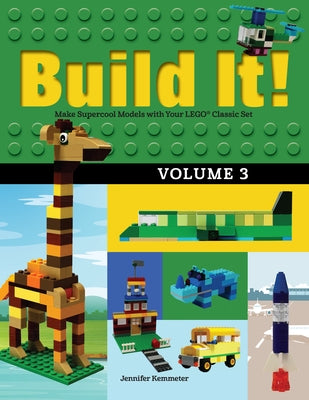Build It! Volume 3: Make Supercool Models with Your Lego(r) Classic Set by Kemmeter, Jennifer