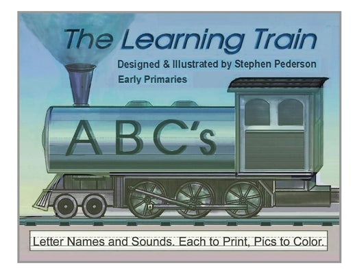 The Learning Train - ABC's: Letter Names and Sounds. Each to Print, Pics to Color by Pederson, Stephen
