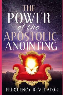 The Power Of The Apostolic Anointing by Revelator, Apostle Frequency