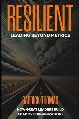 Resilient: Leading Beyond Metrics by Thomas, Garrick