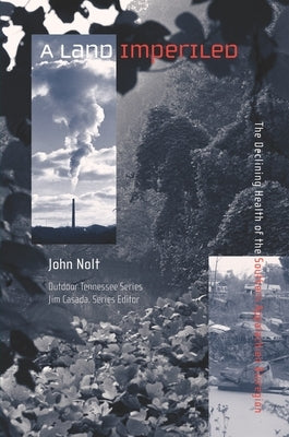 A Land Imperiled: The Declining Health of the Southern Appalachian Bioregion by Nolt, John