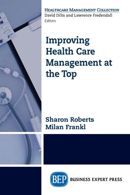 Improving Healthcare Management at the Top by Roberts, Sharon