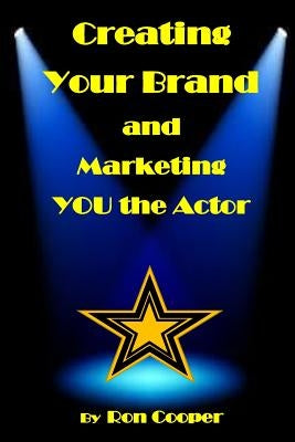 Creating Your Brand and Marketing YOU the Actor by Hollins, A. J.