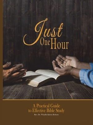 Just One Hour: A Practical Guide to Effective Bible Study by Kirton-Roberts, Winelle