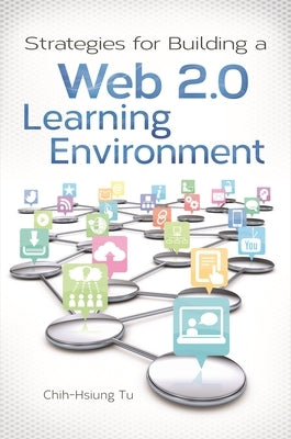 Strategies for Building a Web 2.0 Learning Environment by Tu, Chih-Hsiun