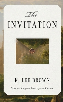 The Invitation: Discover Kingdom Identity and Purpose by Brown, K. Lee