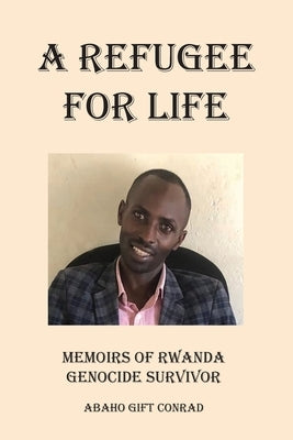 A Refugee For Life: Memoirs of Rwanda Genocide Survivor by Conrad, Abaho Gift