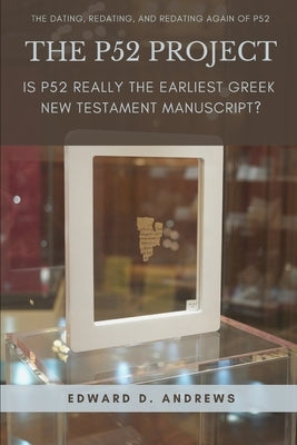 The P52 Project: Is P52 Really the Earliest Greek New Testament Manuscript? by Andrews, Edward D.