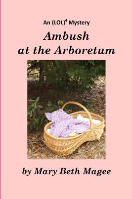 Ambush at the Arboretum: Volume 2: An (LOL)4 Mystery by Magee, Mary Beth