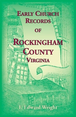 Early Church Records of Rockingham County, Virginia by Wright, F. Edward
