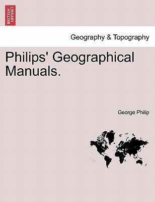 Philips' Geographical Manuals. by Philip, George