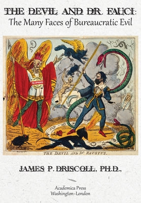 The Devil and Dr. Fauci: The Many Faces of Bureaucratic Evil by Driscoll, James P.