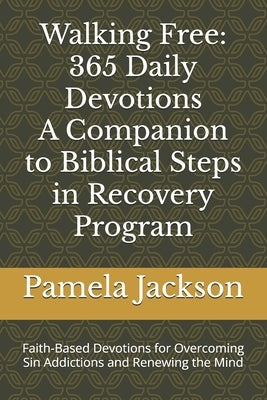 Walking Free: 365 Daily Devotions-A companion to Biblical Steps in Recovery Program: Faith-Based Devotions for Overcoming Sin Addictions and Renewing by Jackson, Pamela