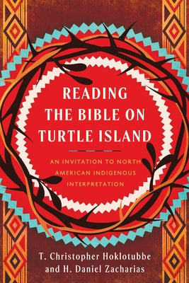Reading the Bible on Turtle Island: An Invitation to North American Indigenous Interpretation by Zacharias, H. Daniel