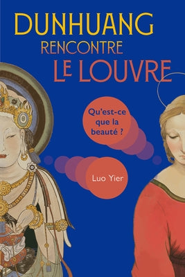 Dunhuang Rencontre Le Louvre: Qu'est-CE Que La Beaut? ? by Luo, Yier