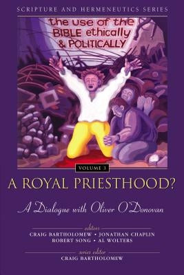 A Royal Priesthood: The Use of the Bible Ethically and Politically by Bartholomew, Craig G.