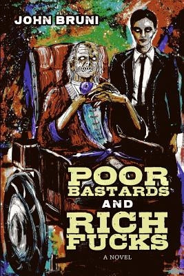 Poor Bastards and Rich Fucks by Bruni, John