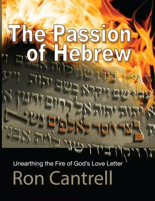 The Passion of Hebrew: Unearthing the Fire of God's Love Letter by Cantrell, Ron