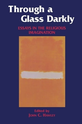 Through a Glass Darkly: Essays in the Religious Imagination by Hawley, John