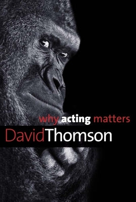 Why Acting Matters by Thomson, David