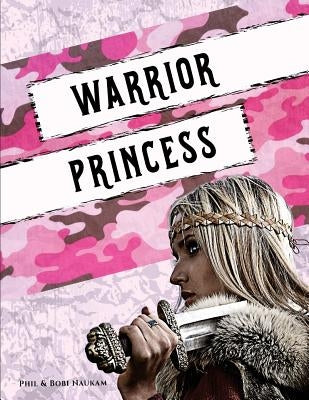 Warrior Princess: Spiritual Bootcamp for Teenage Girls by Naukam, Bobi