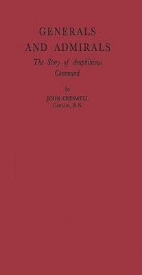 Generals and Admirals: The Story of Amphibious Command by Creswell, John